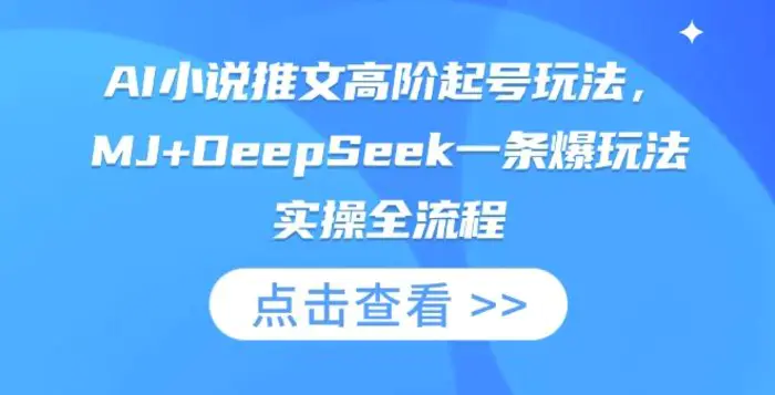 AI小说推文高阶起号玩法，MJ+DeepSeek一条爆玩法实操全流程-副业网