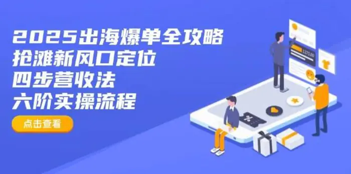 2025出海爆单全攻略：抢滩新风口定位+四步营收法+六阶实操流程-副业城