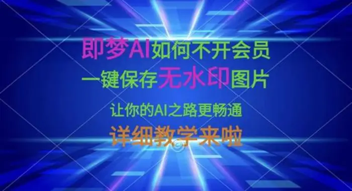 即梦AI如何不开会员，一键保存无水印图片，让你的AI之路更畅通，详细教学来啦-副业网
