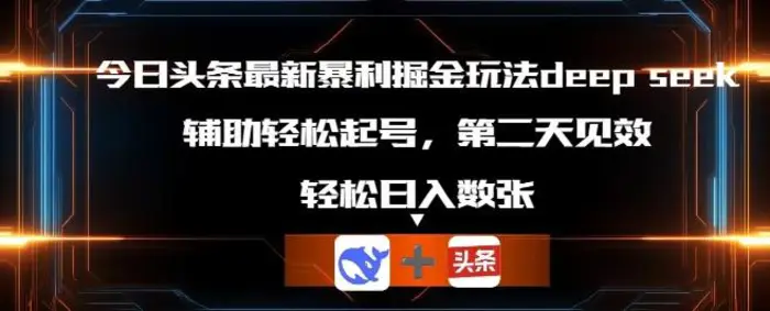 今日头条最新暴利掘金玩法deepseek，辅助轻松矩阵当天起号，第二天见收益，轻松日入数张-副业城