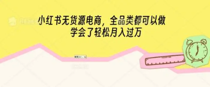 小红书无货源电商,全品类都可以做,学会了轻松月入过W-副业城