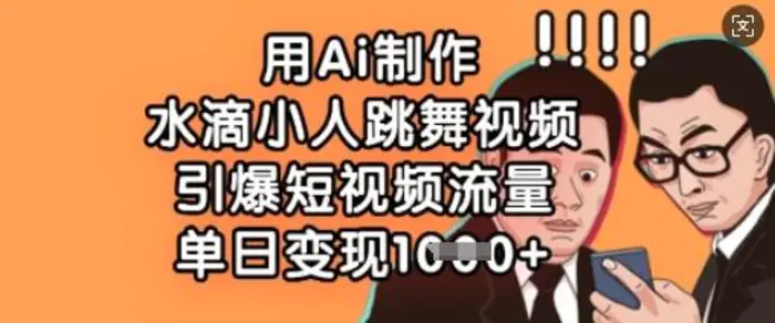用Ai制作水滴小人跳舞视频，引爆短视频流量，单日变现数张-副业城