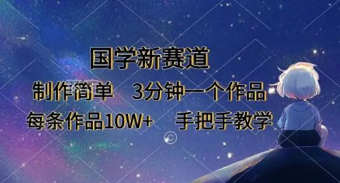 国学新赛道，制作简单，3分钟一个作品，每条作品10W+，手把手教学-副业网