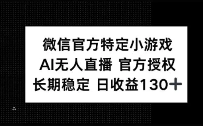 微信官方特定小游戏，AI无人直播官方授权不封号，长期稳定 日收益100+-副业网