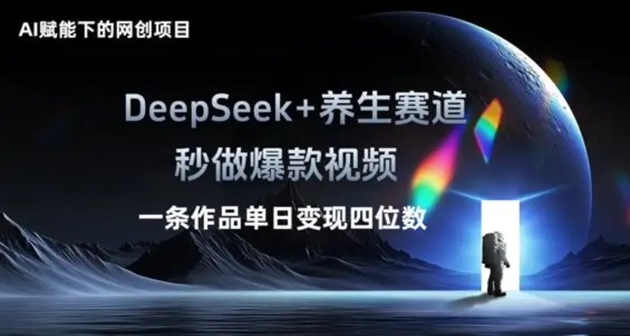 AI赋能下的网创项目，DeepSeek+养生赛道，秒做爆款视频一条作品单日变现三位数-副业城