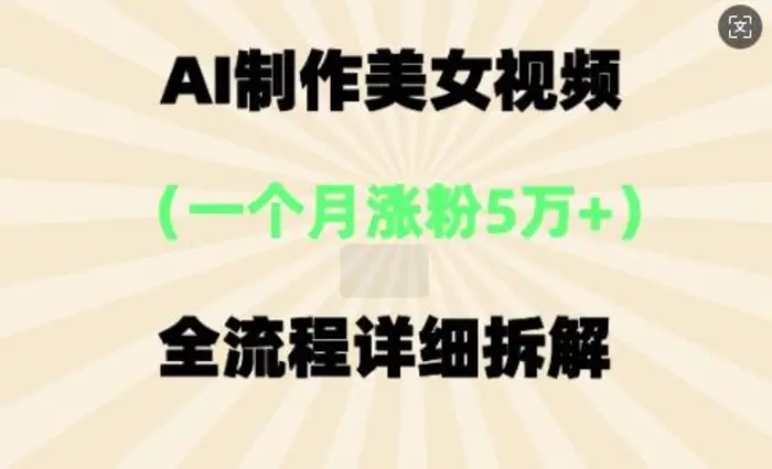 AI制作美⼥视频，⼀个⽉涨粉5万，全流程详细拆解-副业城