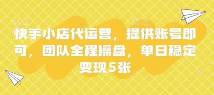 快手小店代运营，提供账号即可，团队全程操盘，单日稳定变现5张【揭秘】-副业城