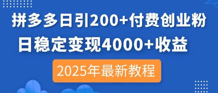 （14217期）拼多多日引200+付费创业粉，日稳定变现4000+收益，2025年最新教程-副业城