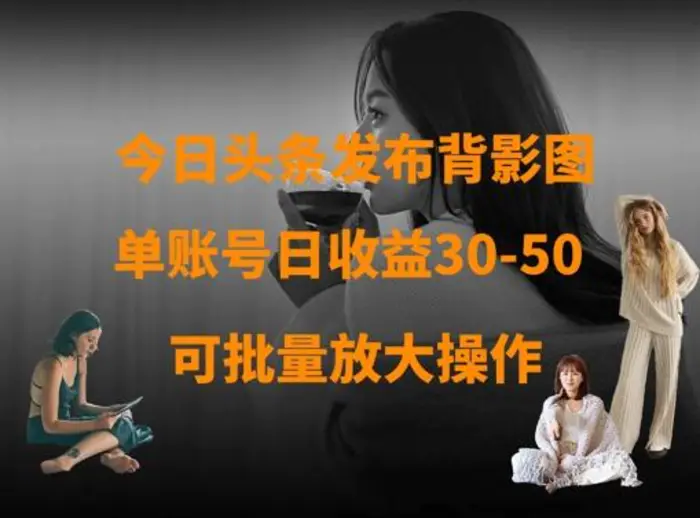 今日头条发布背影图，单账号日收益30-50，可放大操作-副业网