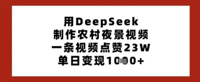 用DeepSeek制作农村夜景视频，一条视频点赞23W，单日变现多张-副业城