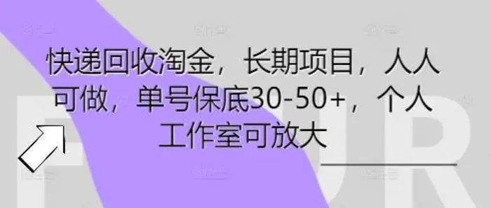 快递回收淘金，长期项目，人人可做，单号保底30-50+，个人工作室可放大-副业网