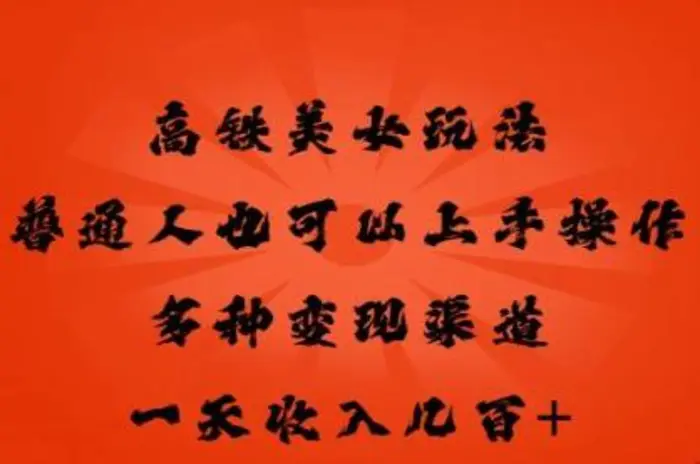 高铁美女玩法，普通人也可以轻松上手，多种渠道变现，一天几张-副业网