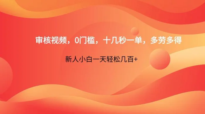 审核视频，0门槛，十几秒一单，多劳多得，新人小白一天轻松几百+-副业网
