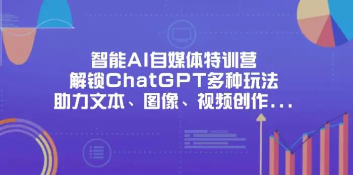 智能AI自媒体特训营，解锁ChatGPT多种玩法，助力文本、图像、视频创作、职场办公等-副业城
