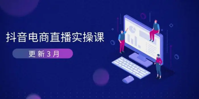 （14253期）抖音电商直播实操课-更新3月 深度剖析算法机制 快速提升直播GMV与带货变现-副业网
