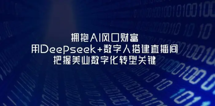 （14299期）拥抱AI风口财富：用Deepseek+数字人搭建直播间，把握美业数字化转型关键-副业网