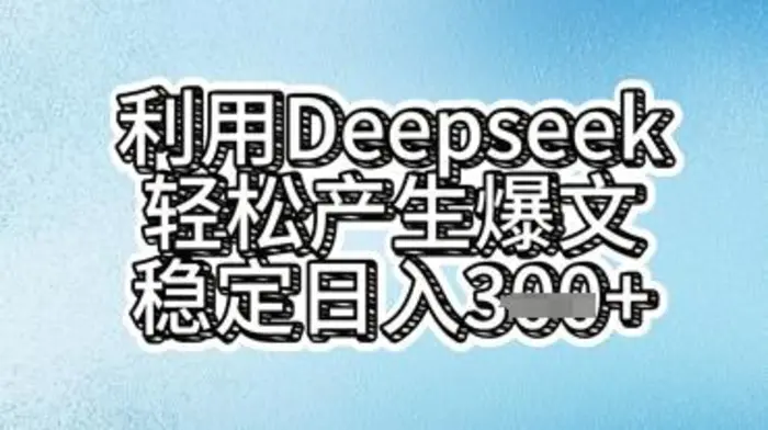 利用deepseek轻松产出爆文，稳定日入3张-副业网