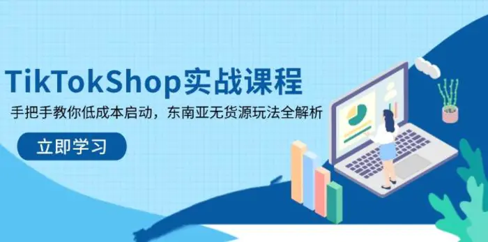 （14269期）TikTokShop实战课程，手把手教你低成本启动，东南亚无货源玩法全解析-副业城