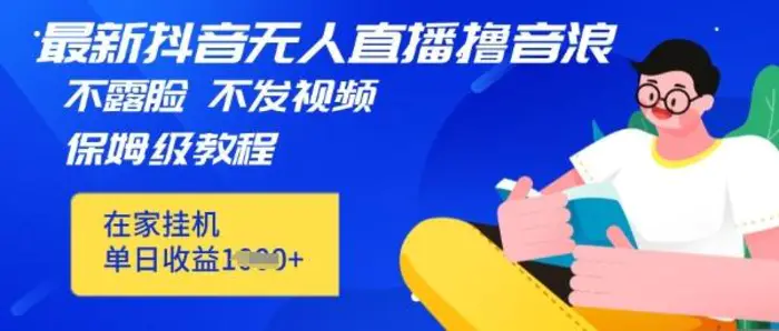 最新DY无人直播撸音浪，不用露脸、不用发视频，在家挂机就能单日收益数张保姆及教程-副业城