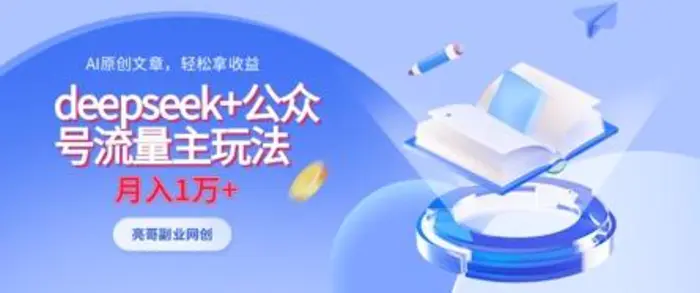 deepseek+公众号流量主玩法，ai原创，月入1w+-副业城