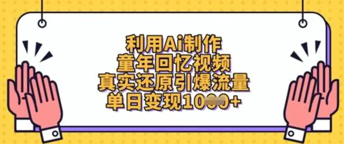 利用Ai制作童年回忆视频，真实还原引爆流量，单日变现数张-副业网