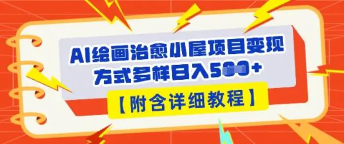 AI绘画治愈小屋项目，变现方式多样，小白也能操作(附详细教程)-副业网