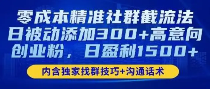 零成本精准社群截流法，日被动添加300+高意向创业粉，日盈利数张-副业网