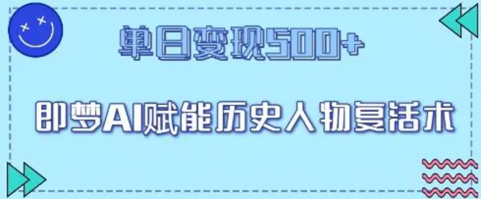 即梦AI赋能历史人物复活术，单日变现5张-副业网