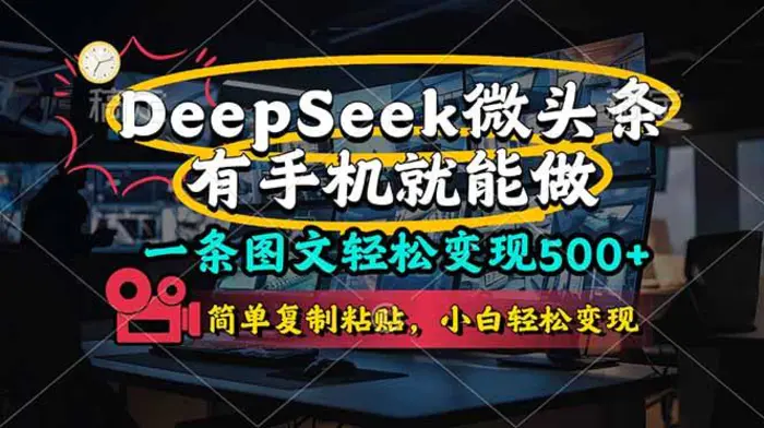 （14318期）一条图文轻松变现500+，DeeSeep微头条，有手机就能做，简单复制粘贴，…-副业网