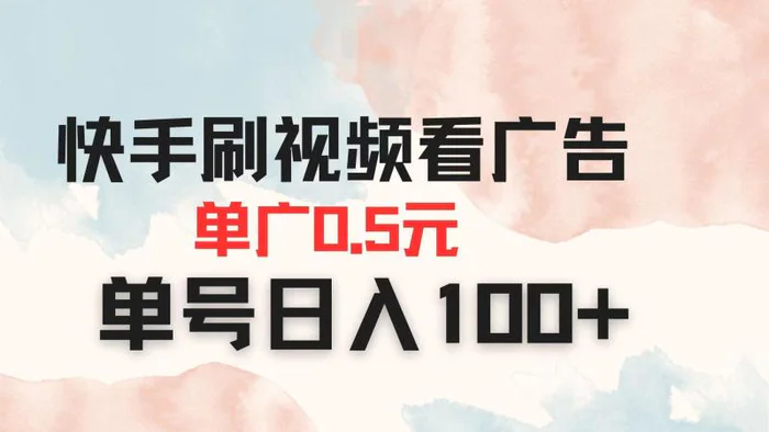 （14336期）快手刷视频看广告 单广告0.5元 单号日入100+-副业网