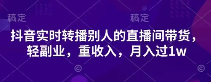 抖音实时转播别人的直播间带货，轻副业，重收入，月入过1w-副业城