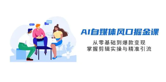 （14329期）AI自媒体风口掘金课，从零基础到爆款变现，掌握剪辑实操与精准引流-副业城