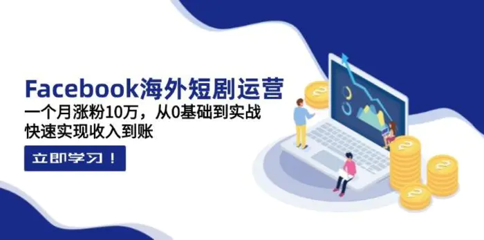 （14328期）Facebook海外短剧运营：一个月涨粉10万，从0基础到实战，快速实现收入到账-副业城
