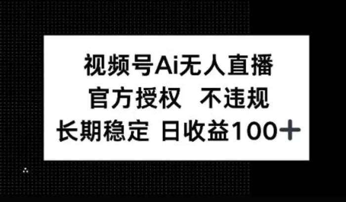 视频号AI无人直播，官方授权 不违规，单日平均收益100+-副业网