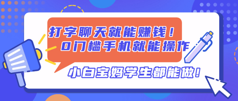 （14370期）打字聊天就能赚钱！0门槛手机就能操作，小白宝妈学生都能做!-副业网