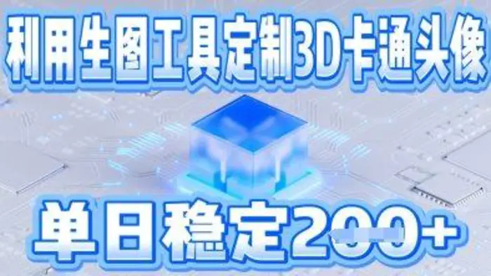 利用生图工具帮客户定制3D卡通头像，单日稳定2张-副业网