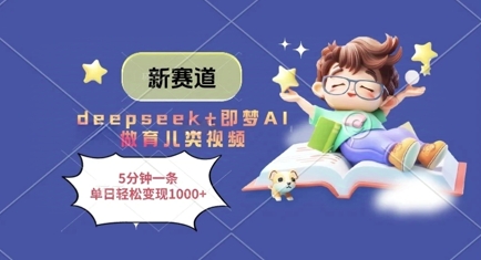 新赛道，deepseek+即梦AI做育儿类视频，5分钟一条，单日轻松变现多张-副业网