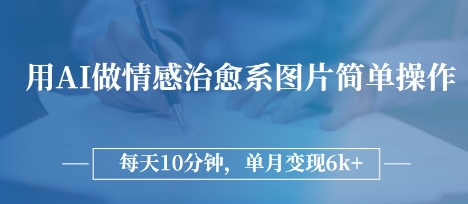 用AI做情感治愈系图片，简单操作，每天10分钟，单月变现6k+-副业网