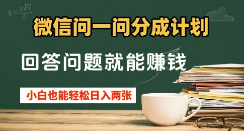 微信问一问分成计划，回答问题就能挣钱，小白也能轻松日入2张+-副业网