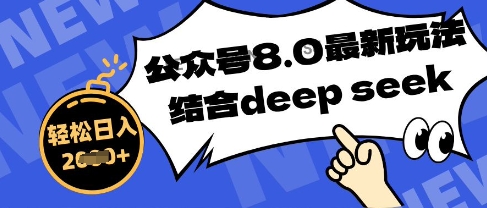 公众号最新玩法8.0，结合DeepSeek写公众号最新爆文，操作简单轻松日入数张-副业网