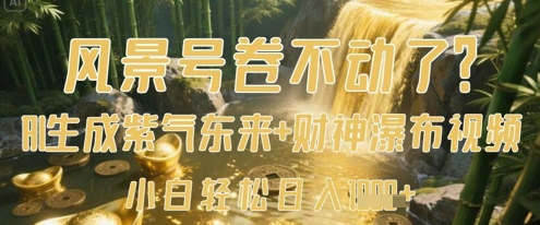 风景号卷不动了？AI一键生成紫气东来+财神瀑布视频，小白轻松日入数张-副业网