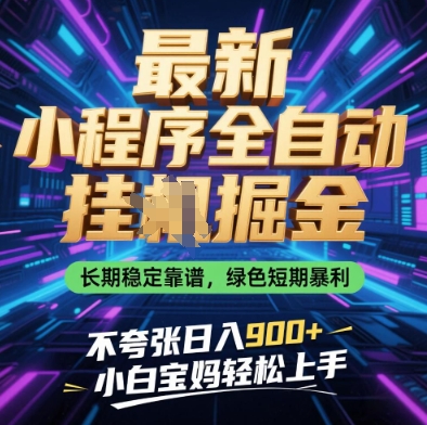 最新小程序全自动挂G掘金，长期稳定靠谱，绿色短期暴利不夸张日入9张，小白宝妈轻松上手-副业网