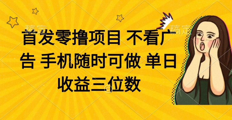 （14505期）零撸项目 不看广告 手机随时可做 单日收益三位数-副业网
