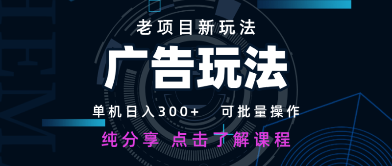 老项目新玩法 广告变现 日入300+ 可批量操作 新手 小白可快速上手-副业城
