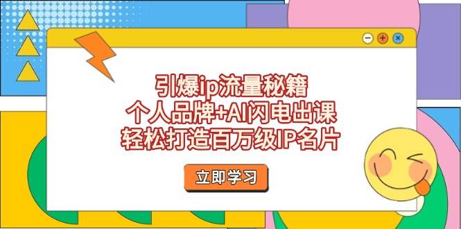 引爆ip流量秘籍，个人品牌+AI闪电出课，轻松打造百万级IP名片-副业城