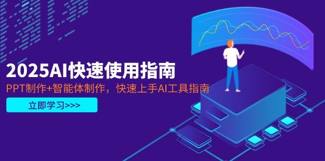 2025AI快速使用指南，PPT制作+智能体制作，快速上手AI工具指南-副业城