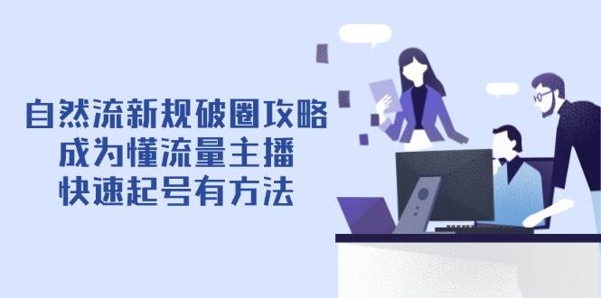 自然流新规破圈攻略【4月6更新】：成为懂流量主播，快速起号有方法-副业城