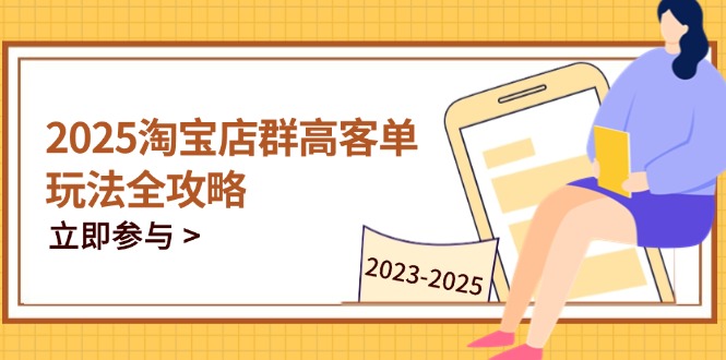 （14603期）2025淘宝店群高客单玩法全攻略，把握高客单关键技巧，精通全周期运营-副业网