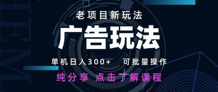 （14363期）老项目新玩法 广告变现 日入300+ 可批量操作 新手 小白可快速上手。-副业城