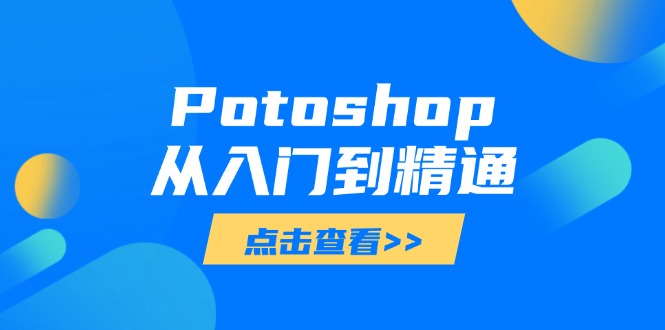 （14467期）Potoshop从入门到精通：基础到高级，掌握全面图像处理技能-副业城